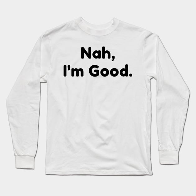 Nah, I'm Good. Funny Sarcastic NSFW Saying Long Sleeve T-Shirt by That Cheeky Tee